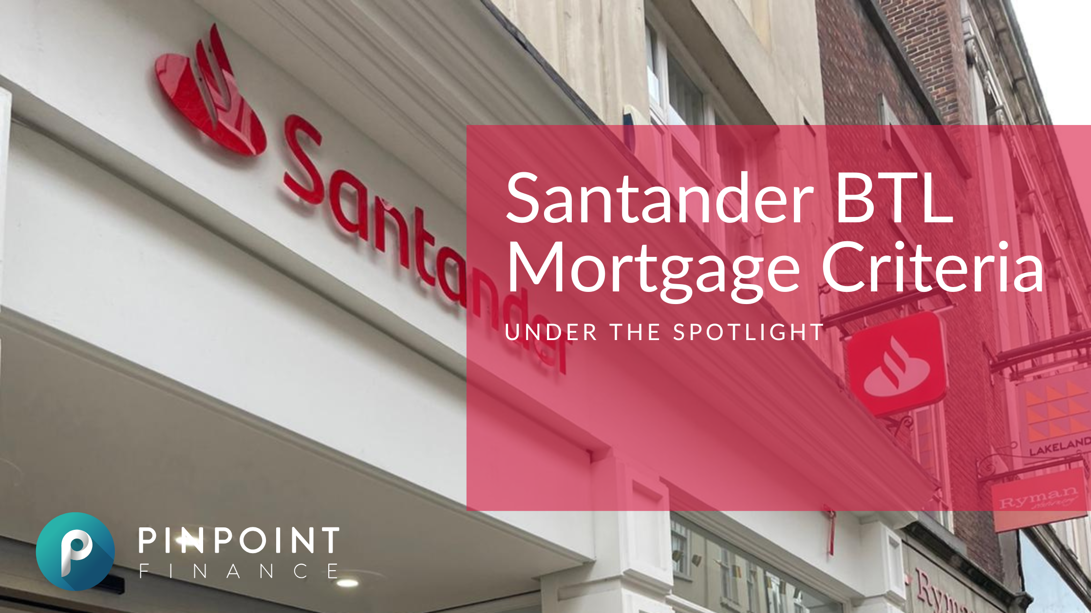 Santander BTL Mortgage Criteria - branch exterior with Pinpoint Finance branding