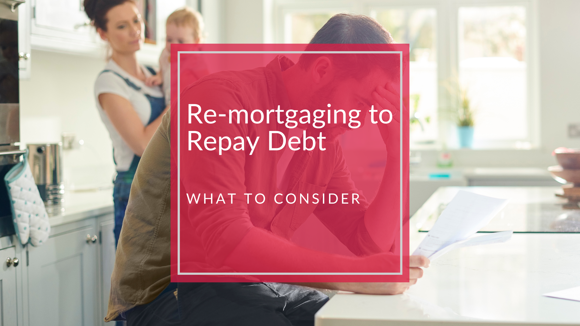 Man looking at bills in kitchen with family in background, considering remortgaging to repay debt